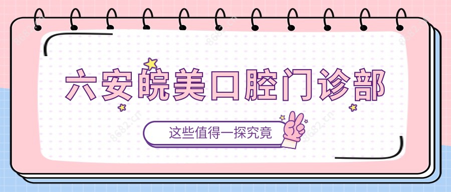 六安皖美口腔门诊部