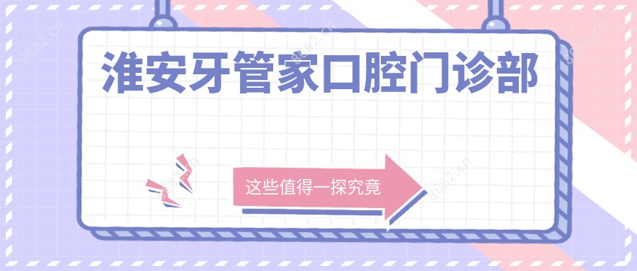 淮安牙管家口腔门诊部