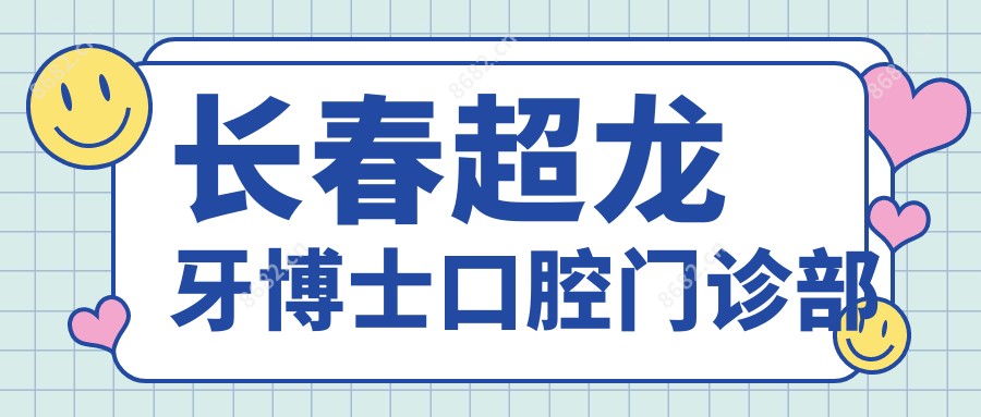 长春超龙牙博士口腔门诊部
