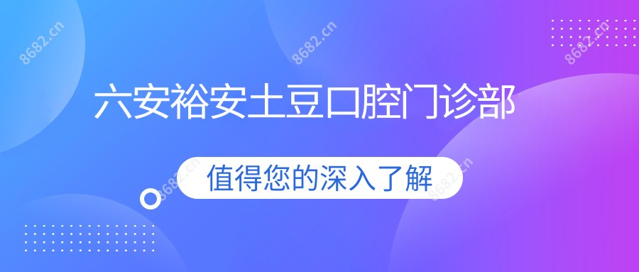 六安裕安土豆口腔门诊部