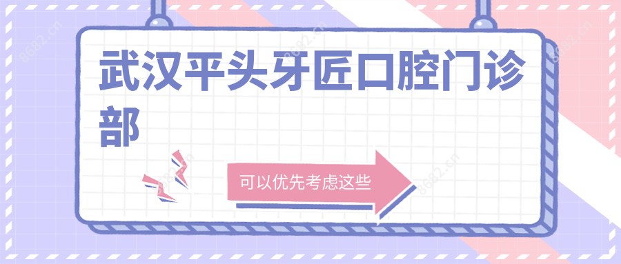 武汉平头牙匠口腔门诊部