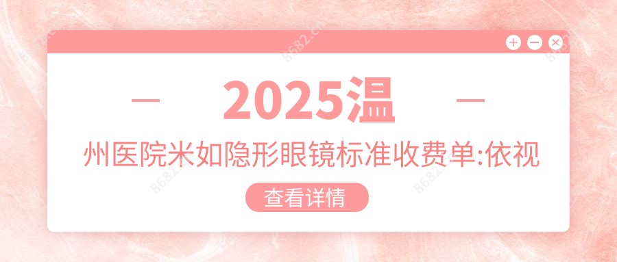 2025温州医院米如隐形眼镜标准收费单:依视明隐形眼镜0.06k+|博士伦隐形眼镜0k+|卫康隐形眼镜0k+
