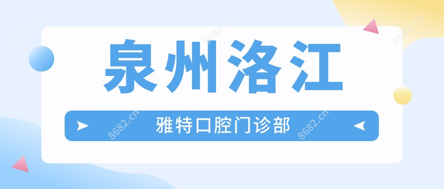 泉州洛江雅特口腔门诊部
