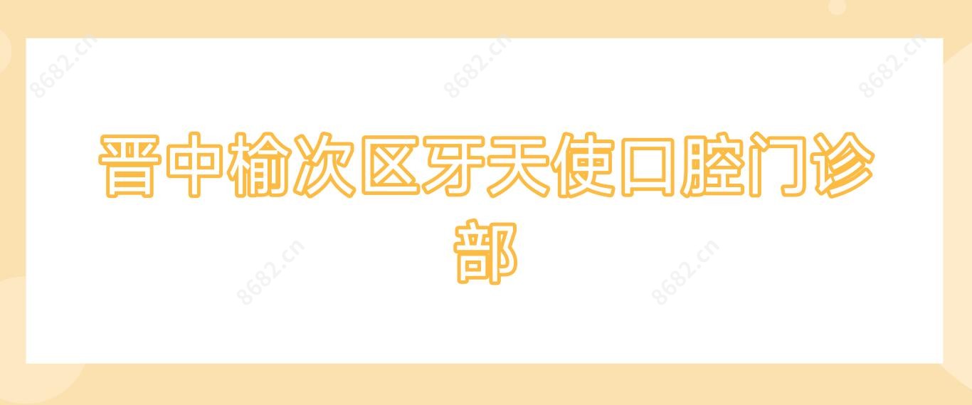 晋中榆次区牙天使口腔门诊部