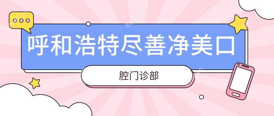 呼和浩特尽善净美口腔门诊部