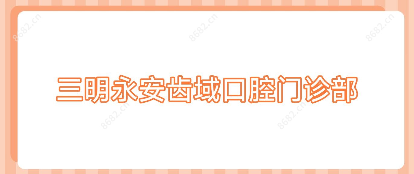 三明永安齿域口腔门诊部
