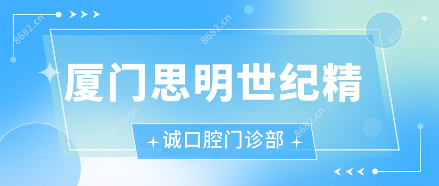 厦门思明世纪精诚口腔门诊部