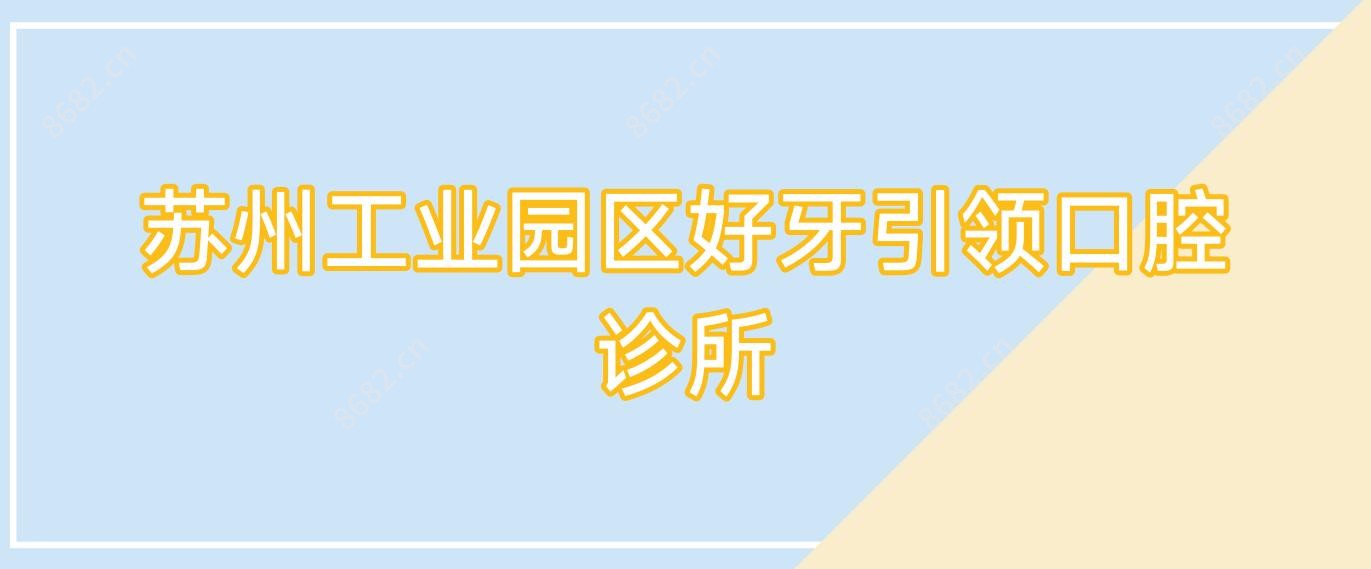 苏州工业园区好牙带领口腔诊所