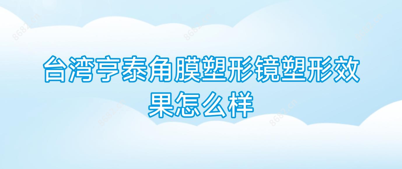亨泰角膜塑形镜塑形疗效怎么样