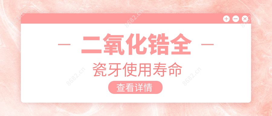 二氧化锆全瓷牙使用寿命