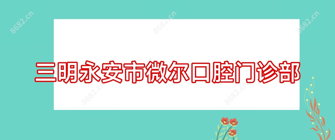 三明永安市微尔口腔门诊部