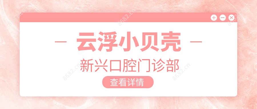 云浮小贝壳新兴口腔门诊部