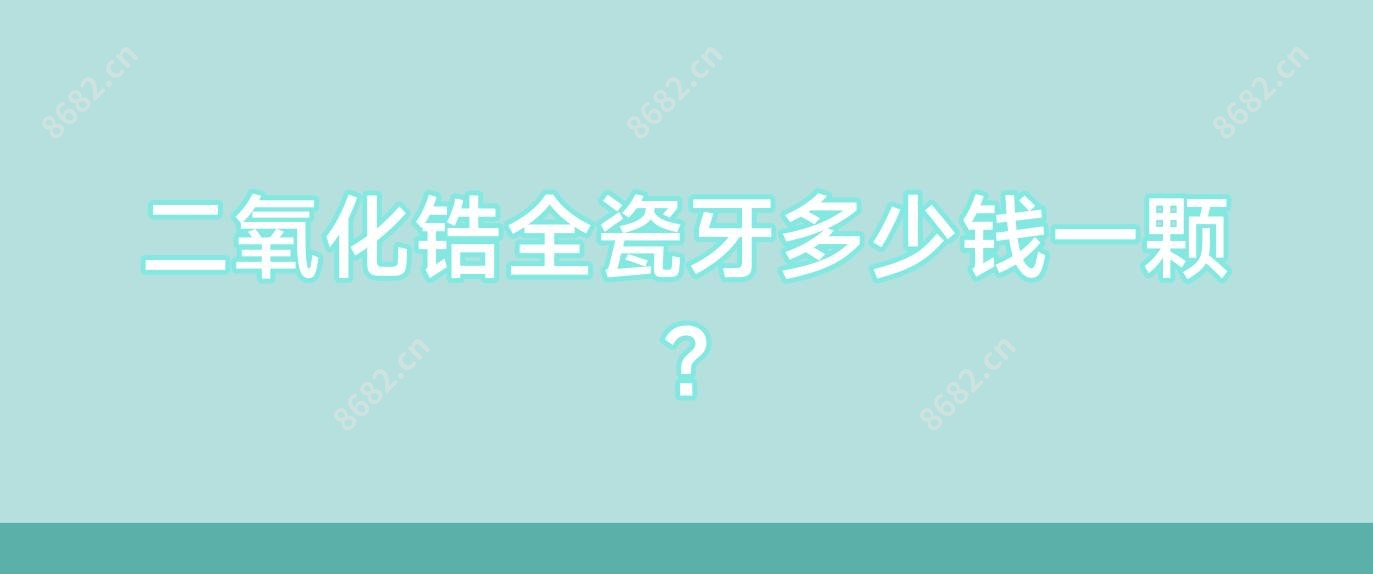 二氧化锆全瓷牙多少钱一颗?
