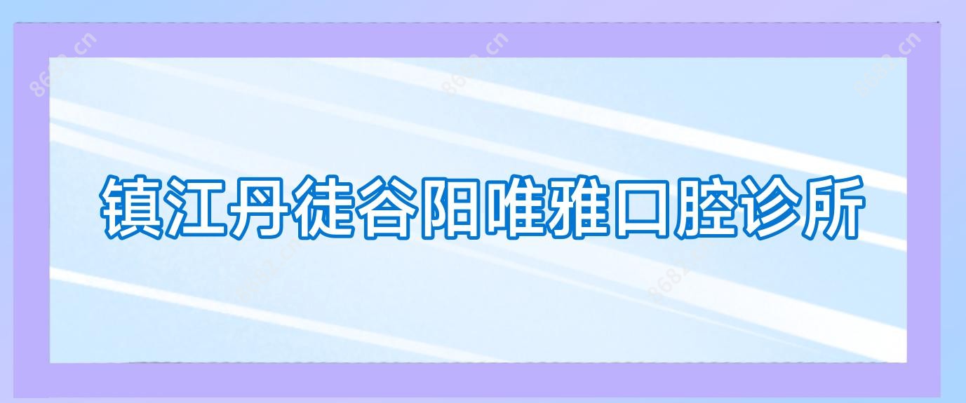 镇江丹徒谷阳唯雅口腔诊所