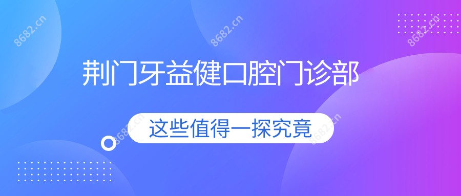 荆门牙益健口腔门诊部