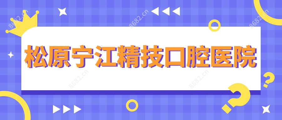 松原宁江精技口腔医院