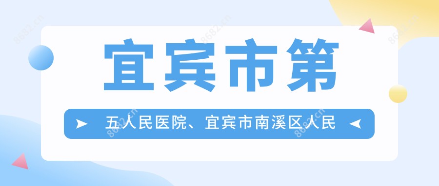 宜宾市第五人民医院、宜宾市南溪区人民医院