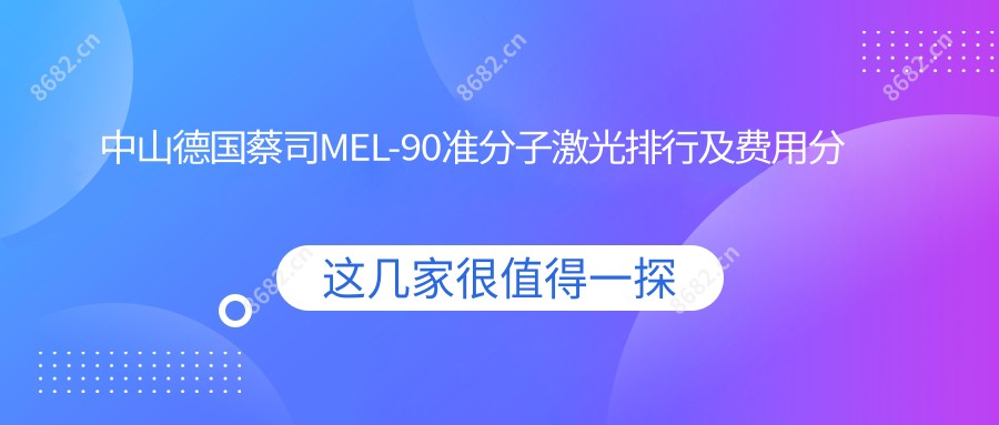 中山德国蔡司MEL-90准分子激光排行及费用分享!价格也不贵的医院是那家呢?