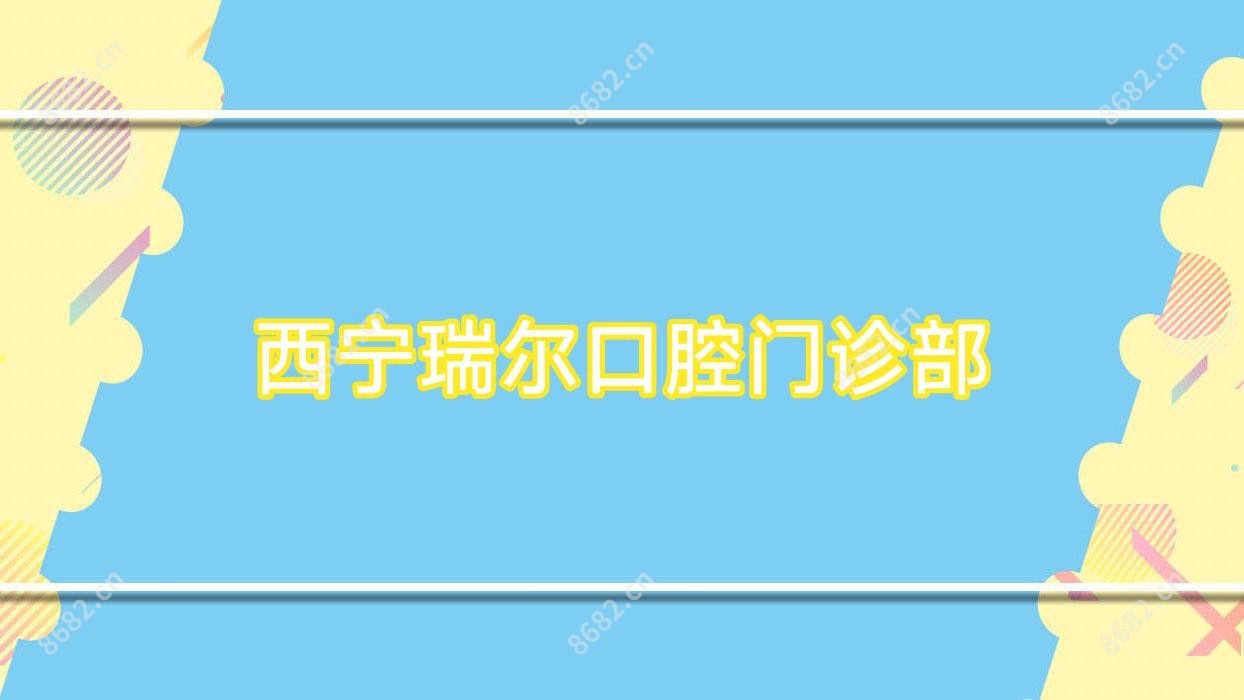 西宁瑞尔口腔门诊部