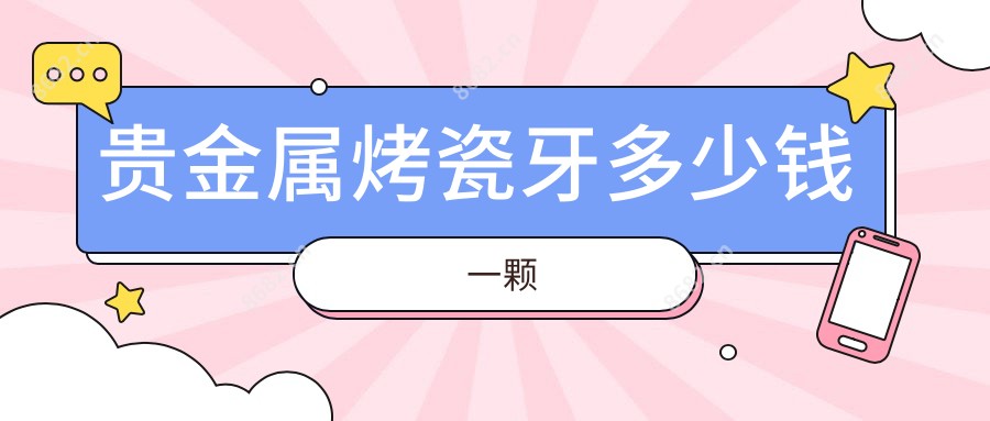贵金属烤瓷牙多少钱一颗