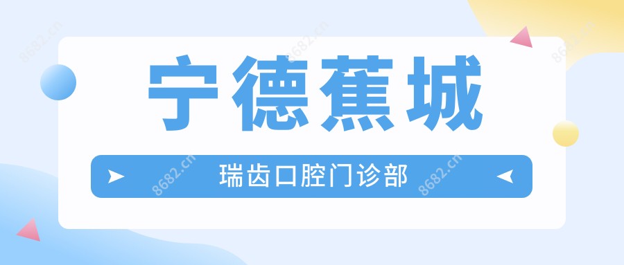 宁德蕉城瑞齿口腔门诊部