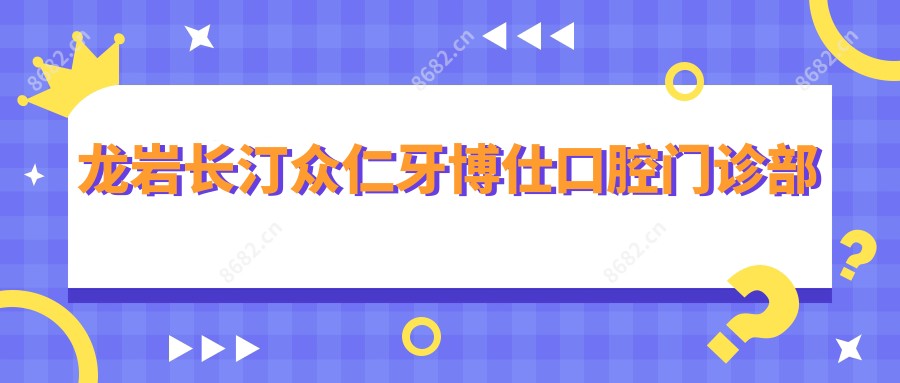 龙岩长汀众仁牙博仕口腔门诊部