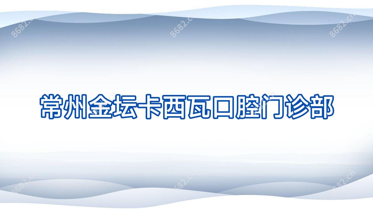 常州金坛卡西瓦口腔门诊部