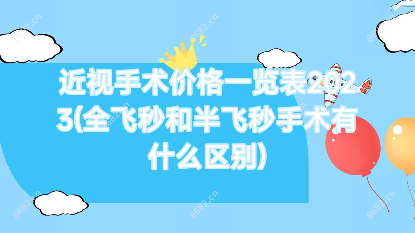 近视手术价格一览表2023(全飞秒和半飞秒手术有什么区别)