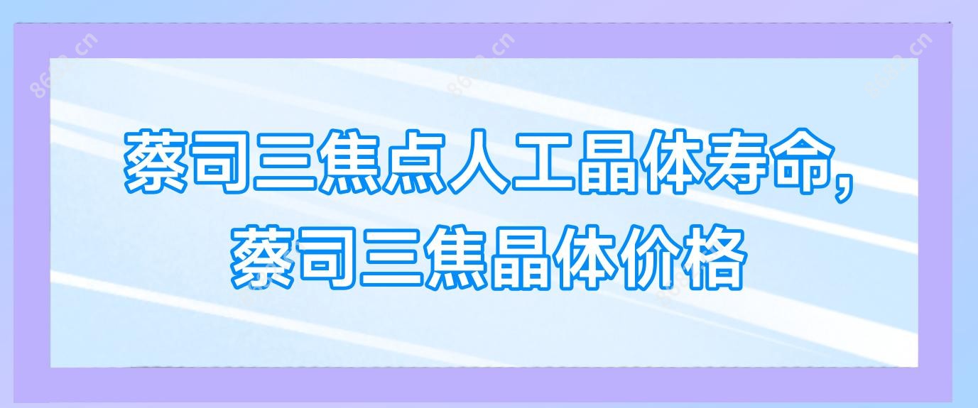 蔡司三焦点人工晶体寿命,蔡司三焦晶体价格