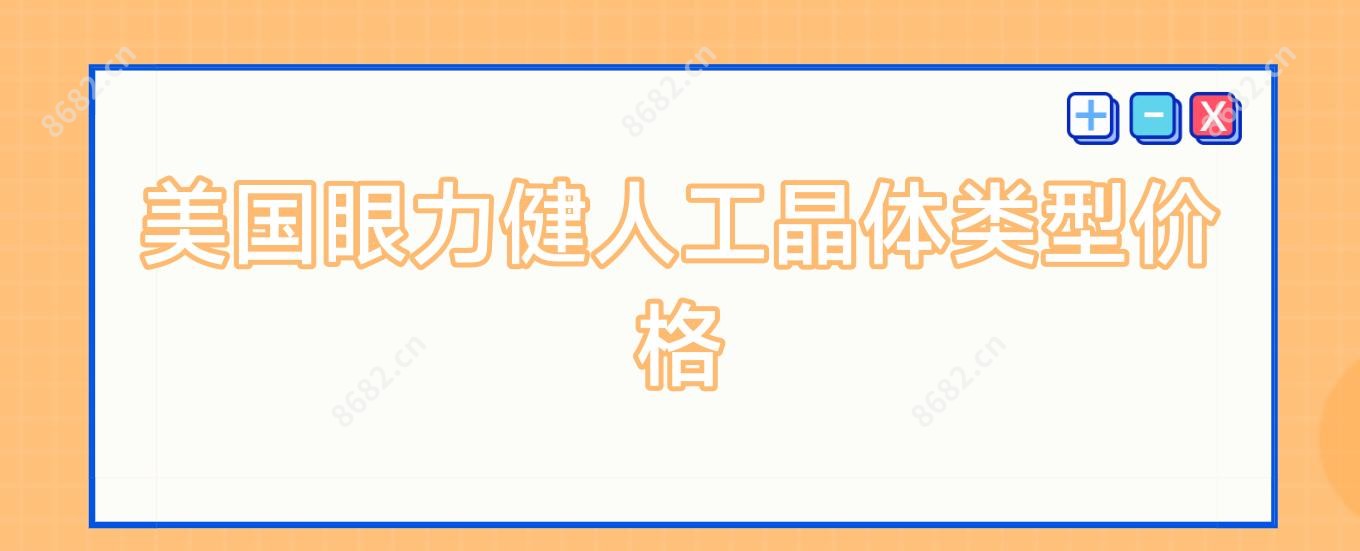 美国眼力健人工晶体类型价格
