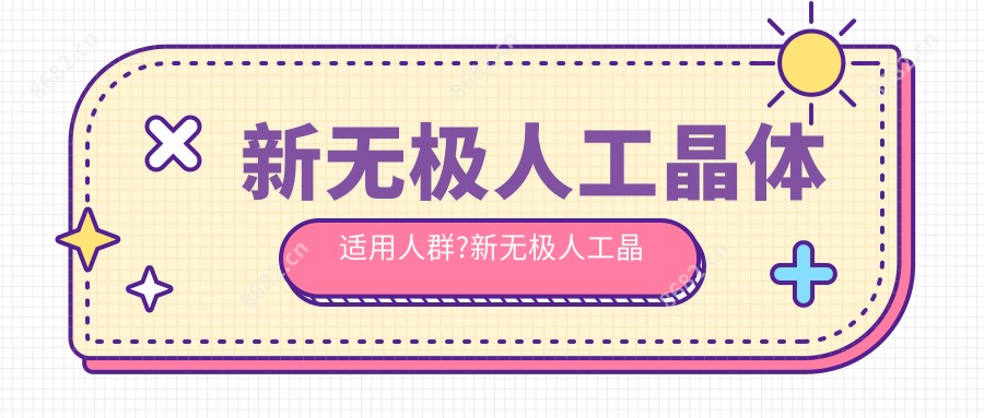 新无极人工晶体适用人群?新无极人工晶体哪个品牌好?