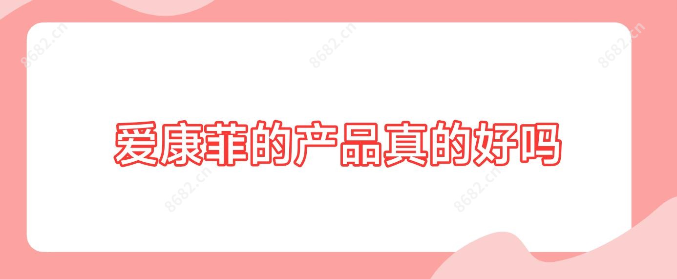 爱康菲的产品真的好吗