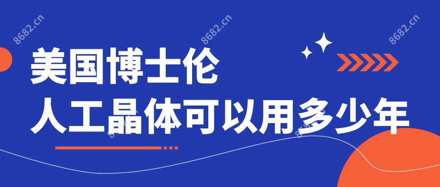 美国博士伦人工晶体可以用多少年