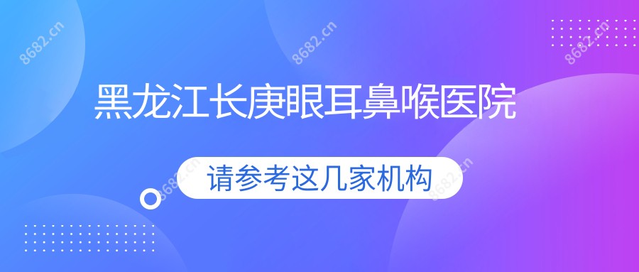 黑龙江长庚眼耳鼻喉医院