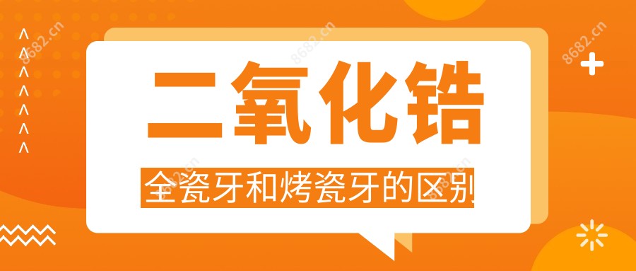 二氧化锆全瓷牙和烤瓷牙的区别