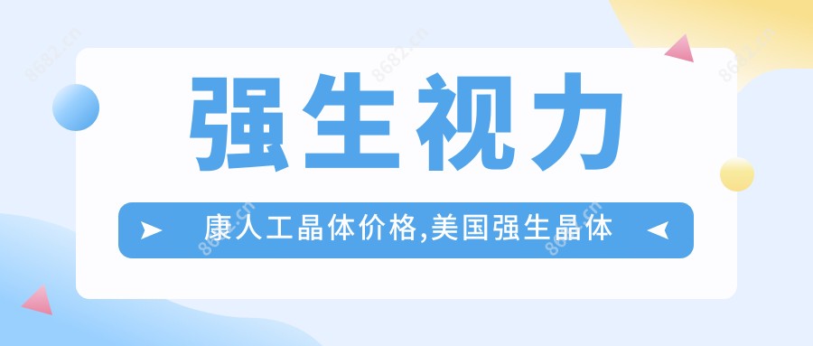 强生视力康人工晶体价格,美国强生晶体植入眼镜怎么样