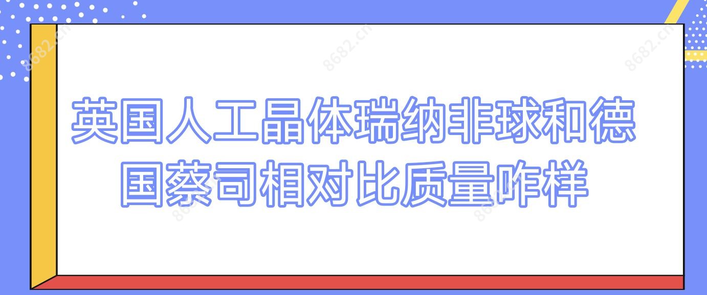 英国人工晶体瑞纳非球和德国蔡司相对比质量咋样