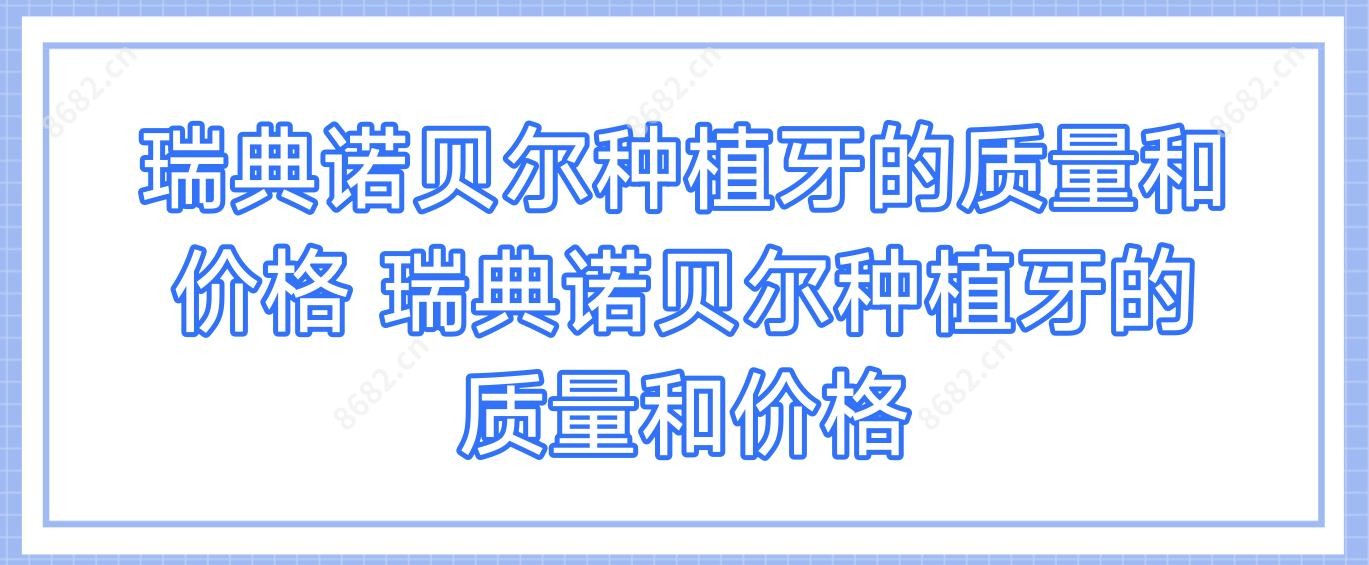 瑞典诺贝尔种植牙的质量和价格 瑞典诺贝尔种植牙的质量和价格