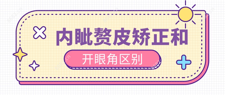 内眦赘皮矫正和开眼角区别