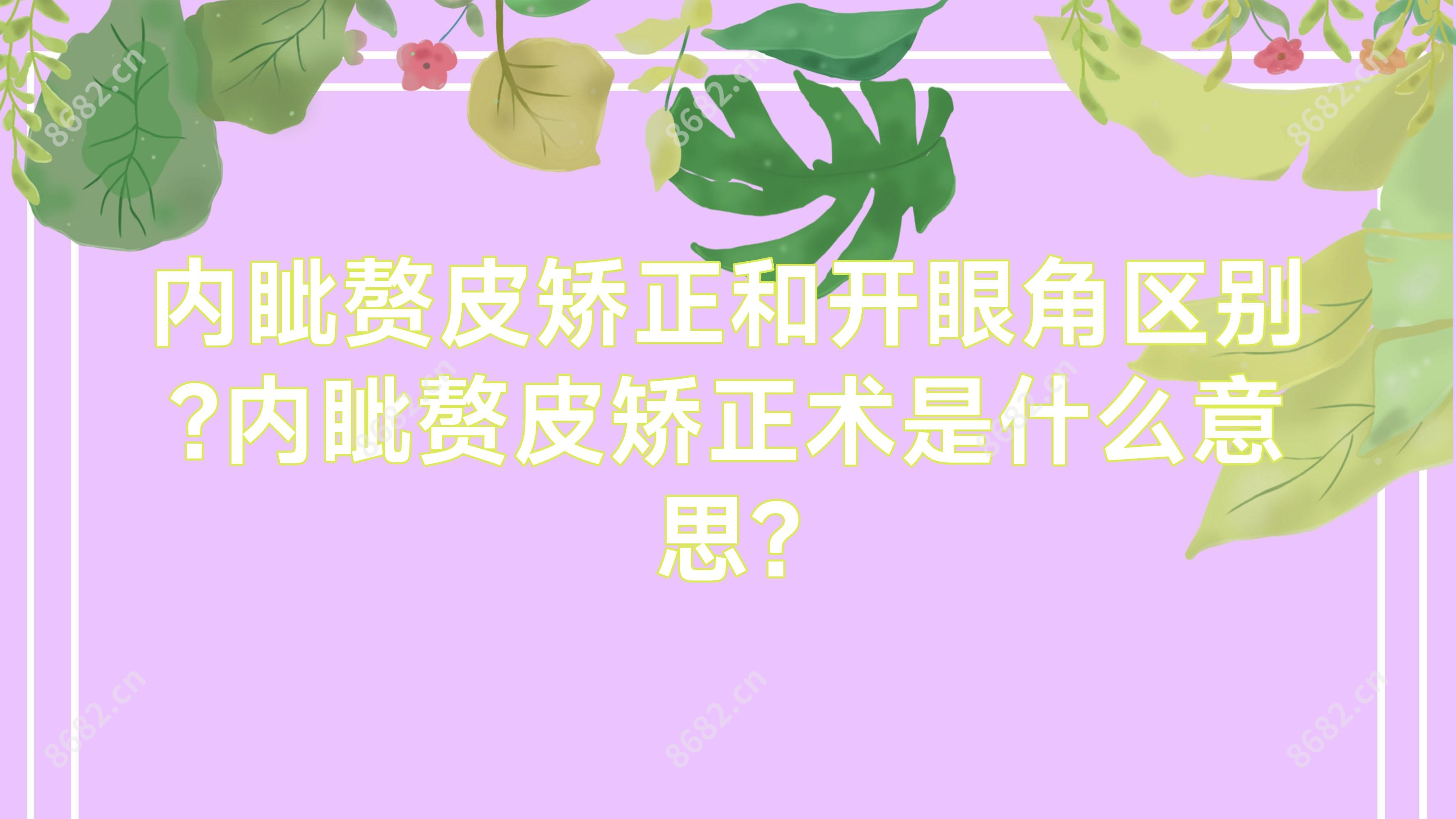 内眦赘皮矫正和开眼角区别?内眦赘皮矫正术是什么意思?
