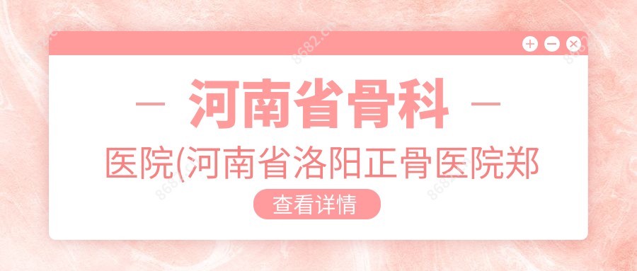 河南省骨科医院(河南省洛阳正骨医院郑州院区)