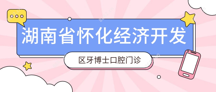 湖南省怀化经济开发区牙博士口腔门诊部
