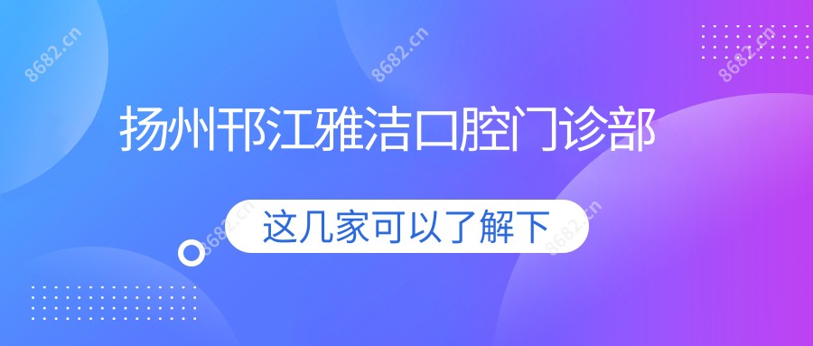 扬州邗江雅洁口腔门诊部