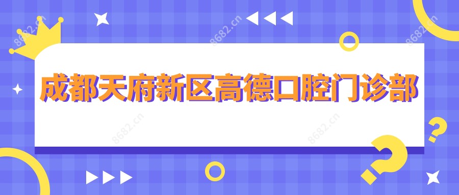成都天府新区高德口腔门诊部