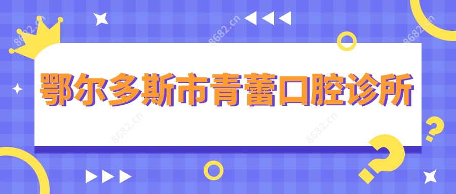 鄂尔多斯市青蕾口腔诊所