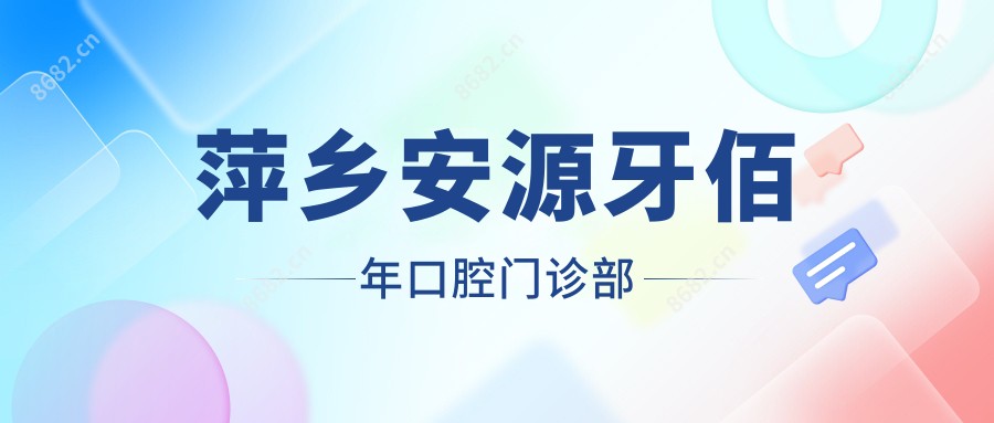 萍乡安源牙佰年口腔门诊部