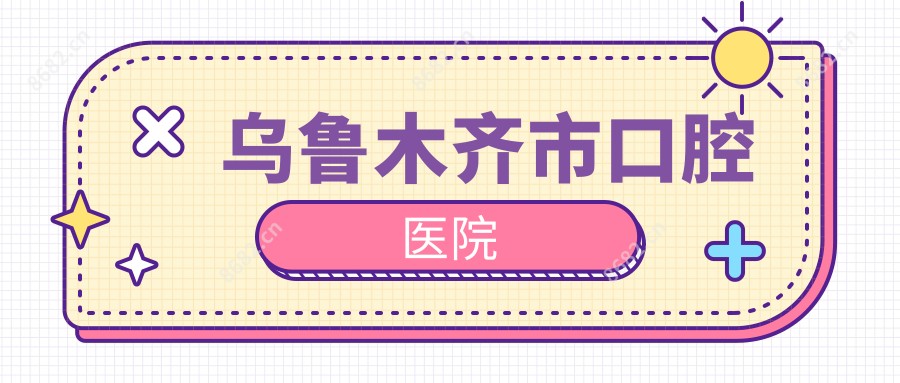 乌鲁木齐市口腔医院