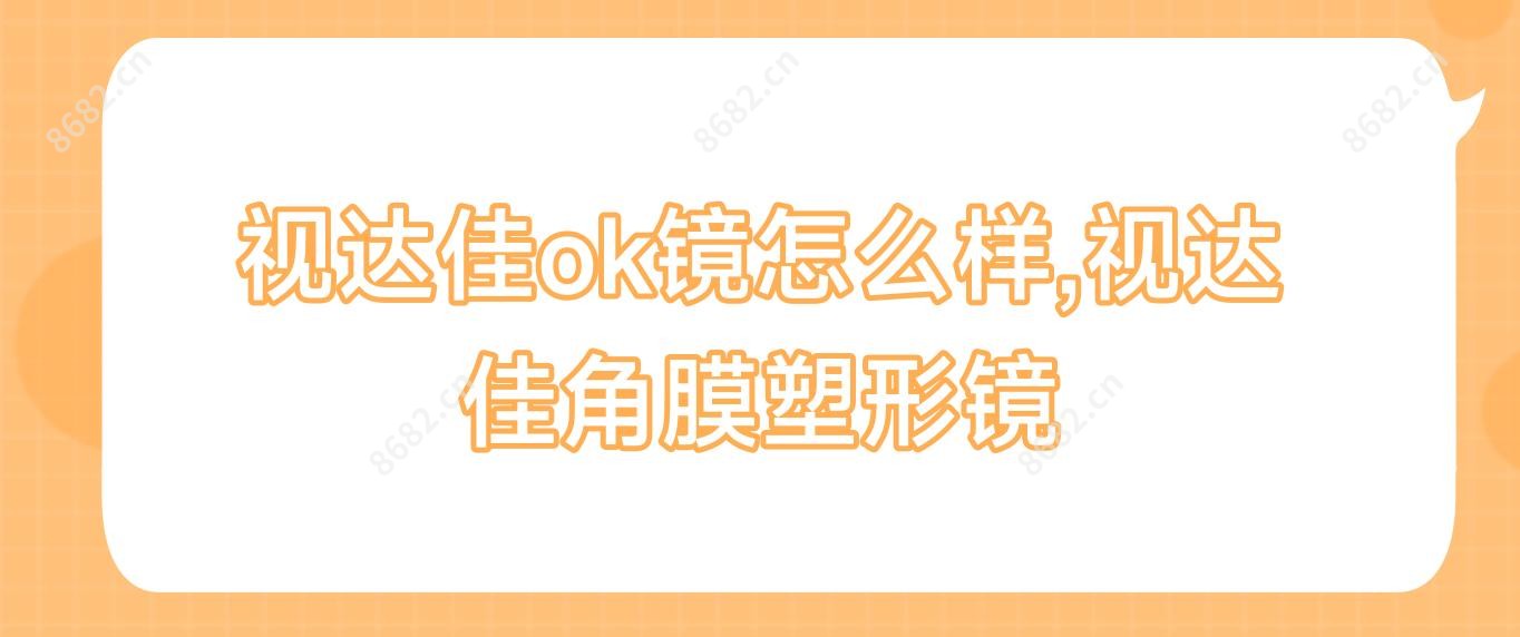 视达佳ok镜怎么样,视达佳角膜塑形镜