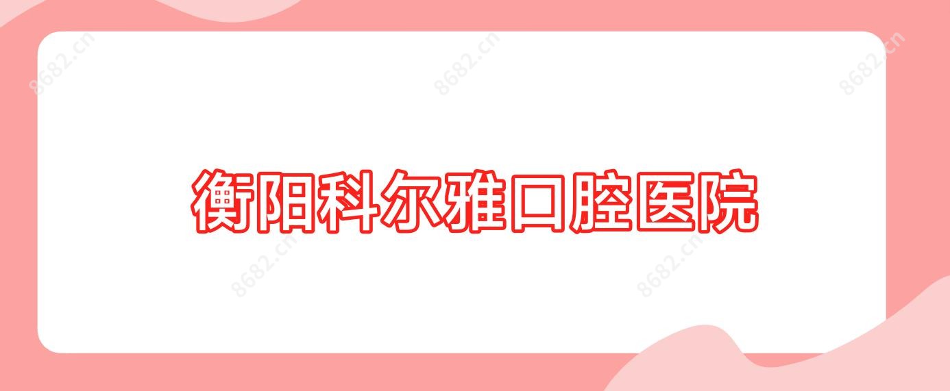 衡阳科尔雅口腔医院