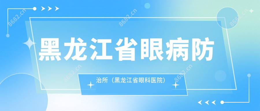 黑龙江省眼病防御所(黑龙江省眼科医院)